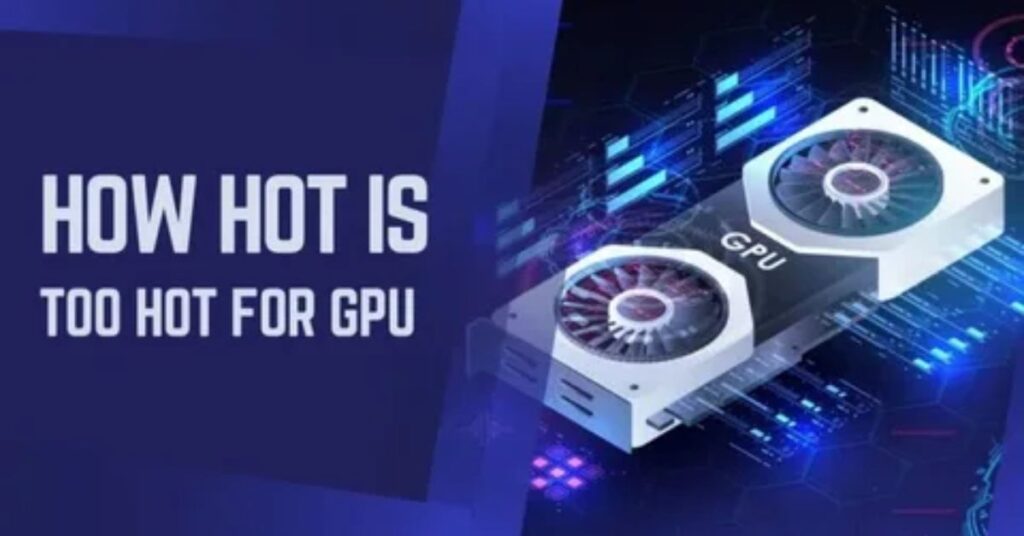 how-hot-is-too-hot-for-gpu
