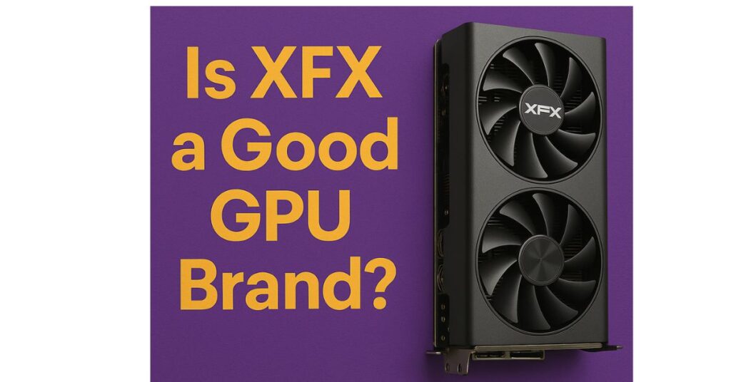 is-xfx-a-good-gpu-brand